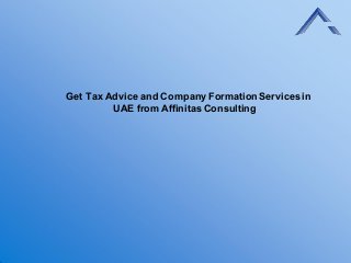 Get Tax Advice and Company Formation Services in
UAE from Affinitas Consulting
 