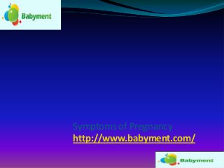 Symptoms of Pregnancy
http://www.babyment.com/

 