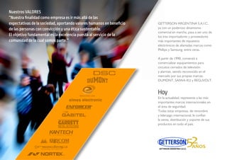 TTERSON ARGENTINA S.A.I.C.
on un poderoso dinamismo
mercial en marcha, pasa a ser uno de
tres importadores y proveedores
importantes de repuestos
trónicos de afamadas marcas como
ips y Samsung, entre otras.
artir de 1990, comenzó a
mercializar equipamientos para
uitos cerrados de televisión
armas, siendo reconocido en el
rcado por sus propias marcas:
DUMONT, SAIWA-KU y REGUVOLT.
En la actualidad, representa a las más
importantes marcas internacionales en
el área de seguridad.
Todas estas empresas, de renombre
y liderazgo internacional, le confían
la venta, distribución y soporte de sus
productos en todo el país.
Hoy
Nuestros VALORES
“Nuestra finalidad como empresa es ir más allá de las
expectativas de la sociedad, aportando valores humanos en beneficio
de las personas con convicción y una ética sustentable.
El objetivo fundamental es la excelencia puesta al servicio de la
comunidad de la cual somos parte.”
 