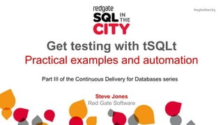 Get testing with tSQLt 
Practical examples and automation 
Part III of the Continuous Delivery for Databases series 
Steve Jones 
Red Gate Software 
 