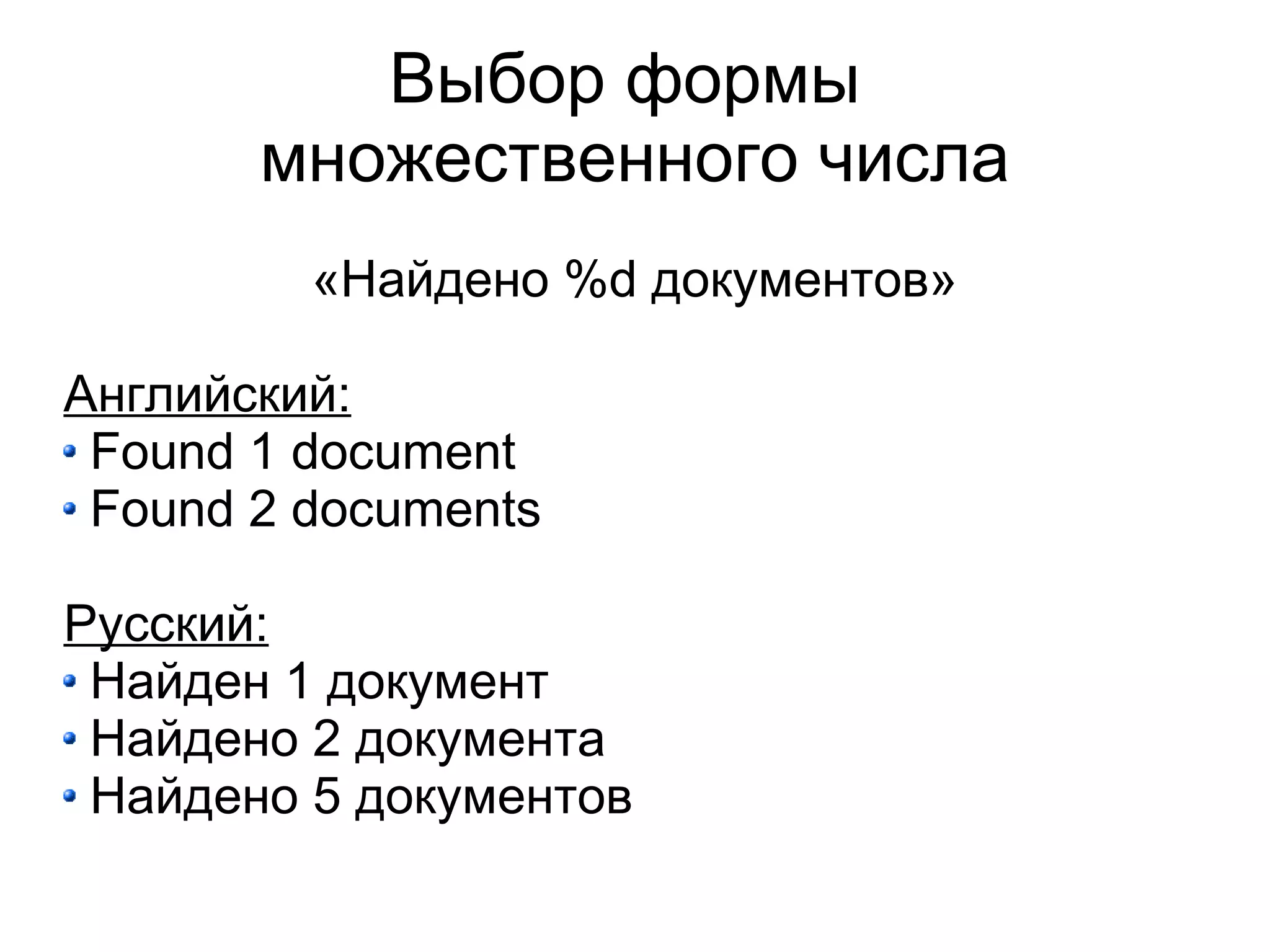 Выбор формы
       множественного числа
         «Найдено %d документов»

Английский:
 Found 1 document
 Found 2 documents

Русский:
 Найден 1 документ
 Найдено 2 документа
 Найдено 5 документов
 