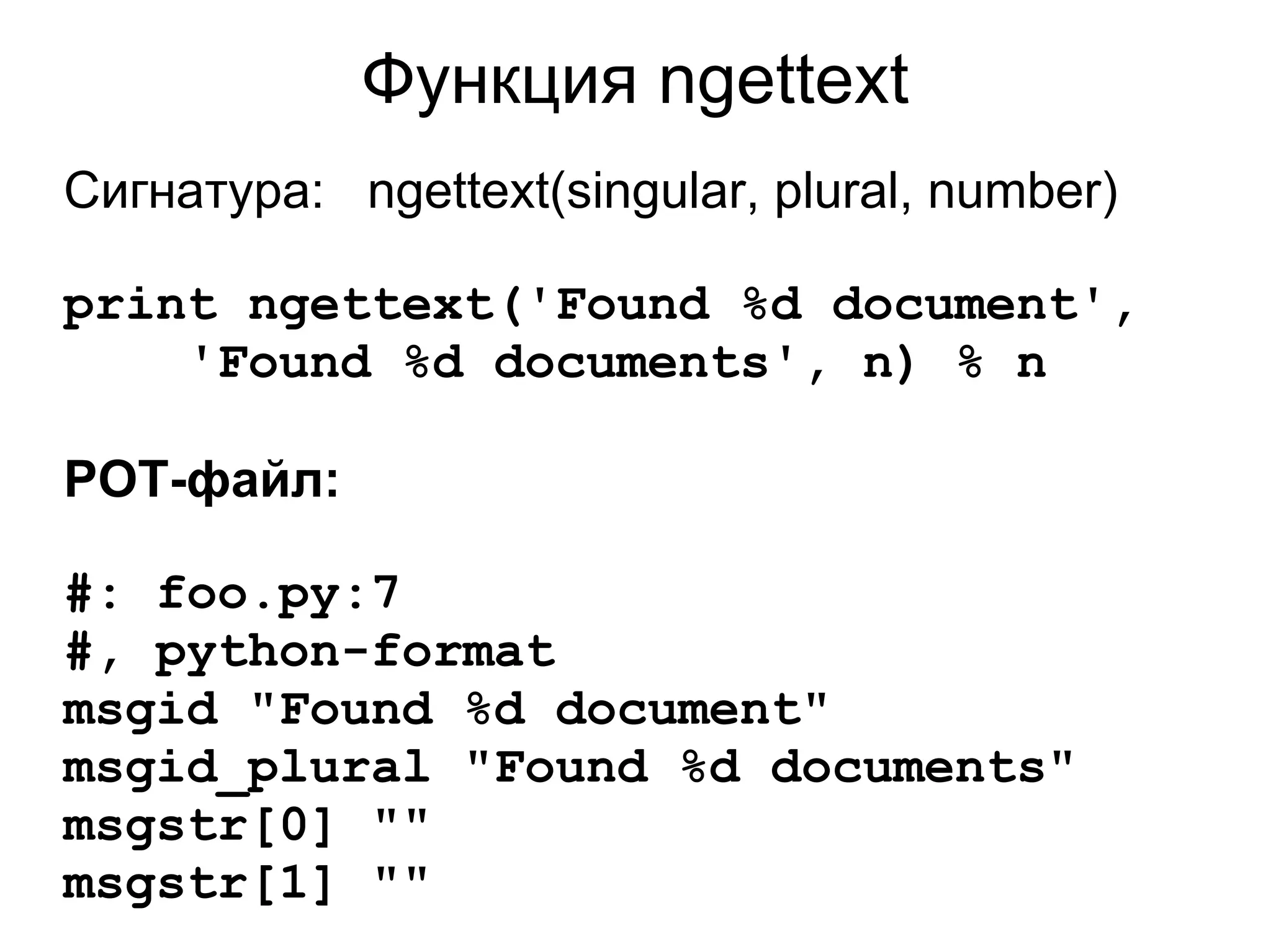 Функция ngettext
Сигнатура: ngettext(singular, plural, number)

print ngettext('Found %d document',
    'Found %d documents', n) % n

POT-файл:

#: foo.py:7
#, python-format
msgid "Found %d document"
msgid_plural "Found %d documents"
msgstr[0] ""
msgstr[1] ""
 