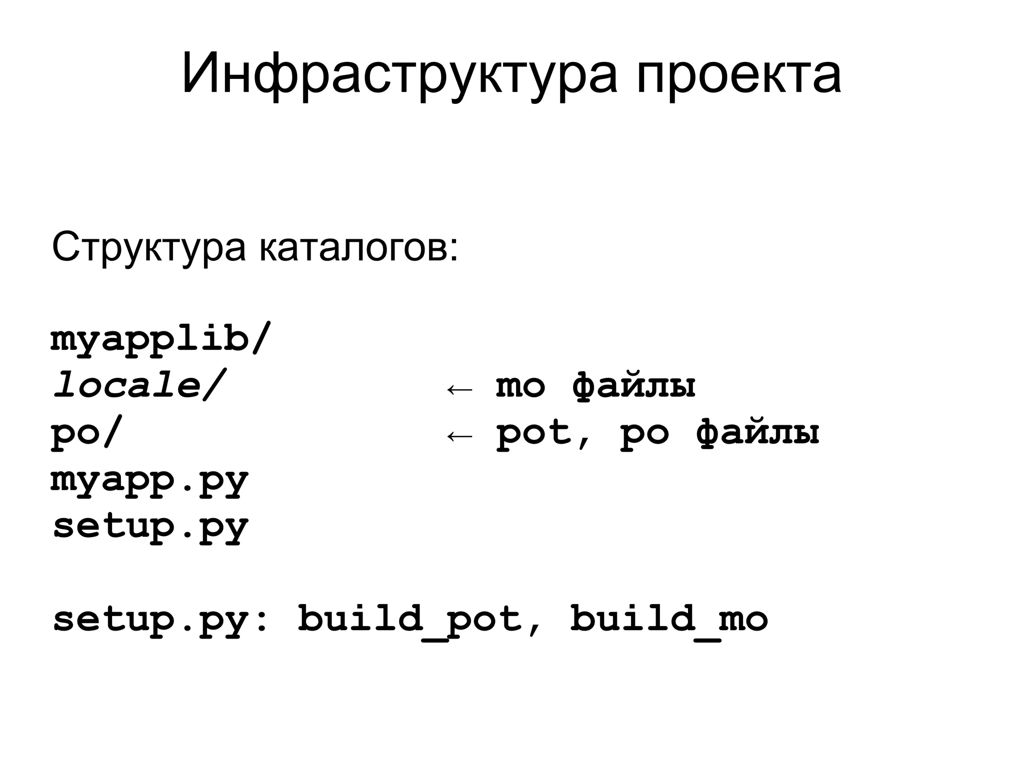 Инфраструктура проекта

Структура каталогов:

myapplib/
locale/            ← mo файлы
po/                ← pot, po файлы
myapp.py
setup.py

setup.py: build_pot, build_mo
 