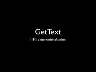 GetText
I18N : internationalisation
 