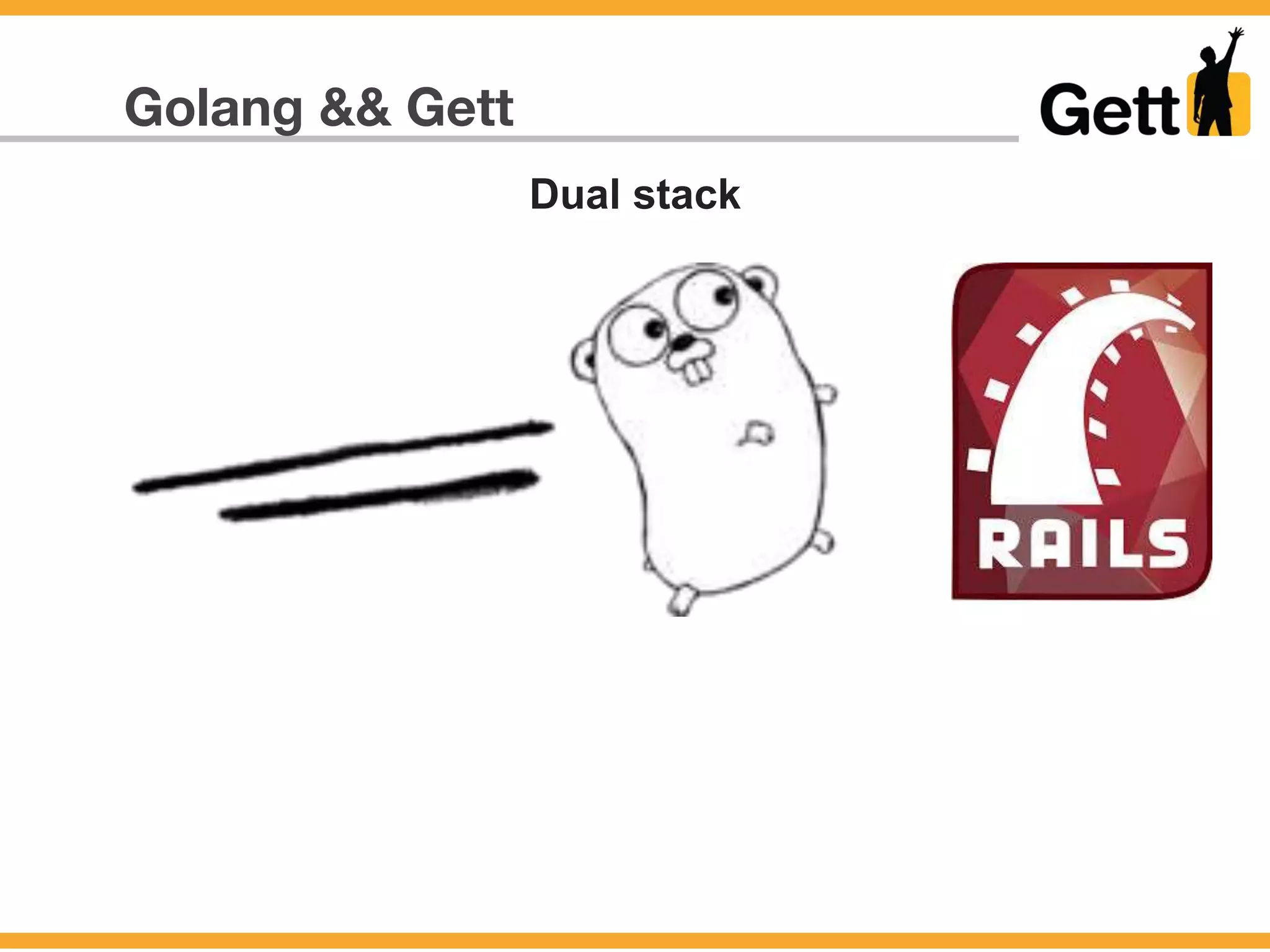 Golang && Gett
Dual stack
 