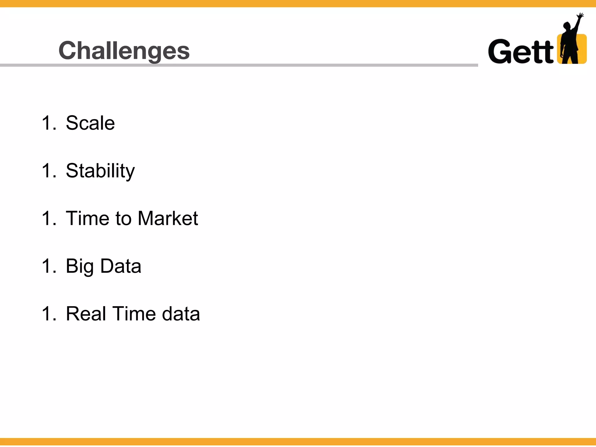 Challenges
1. Scale
1. Stability
1. Time to Market
1. Big Data
1. Real Time data
 