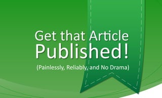 Get	
  that	
  Ar)cle	
  Published!	
  

(Painlessly,	
  Reliably,	
  and	
  No	
  Drama)	
  

www.showyourexper,se.com	
  

 