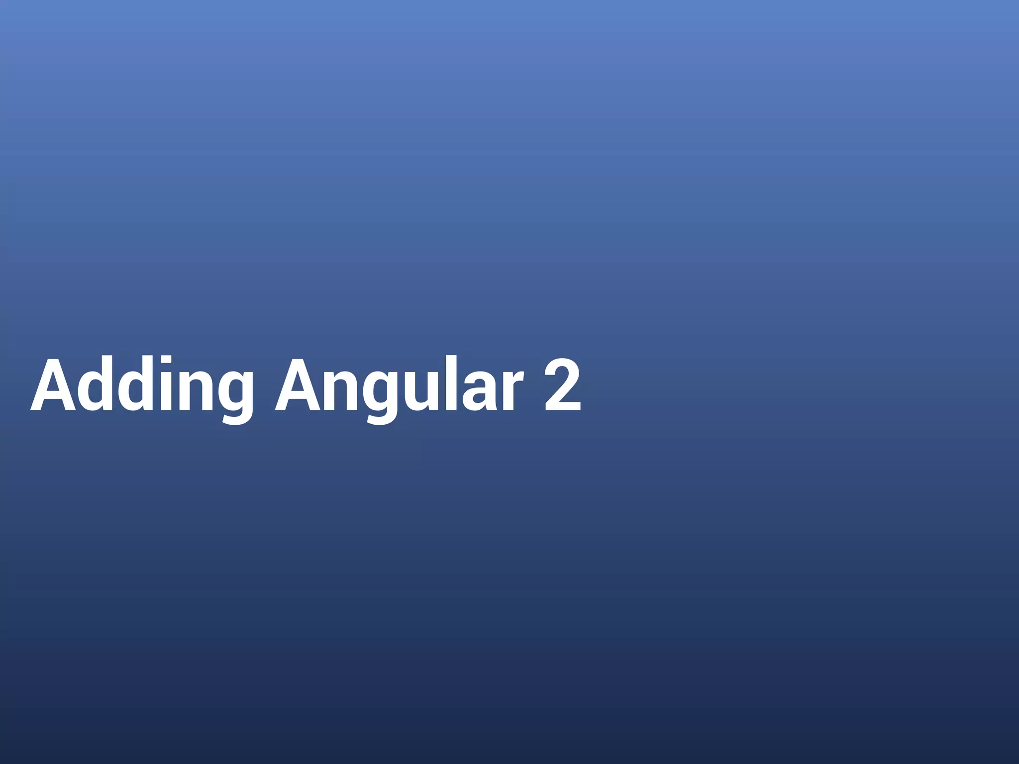 Adding Angular 2
 