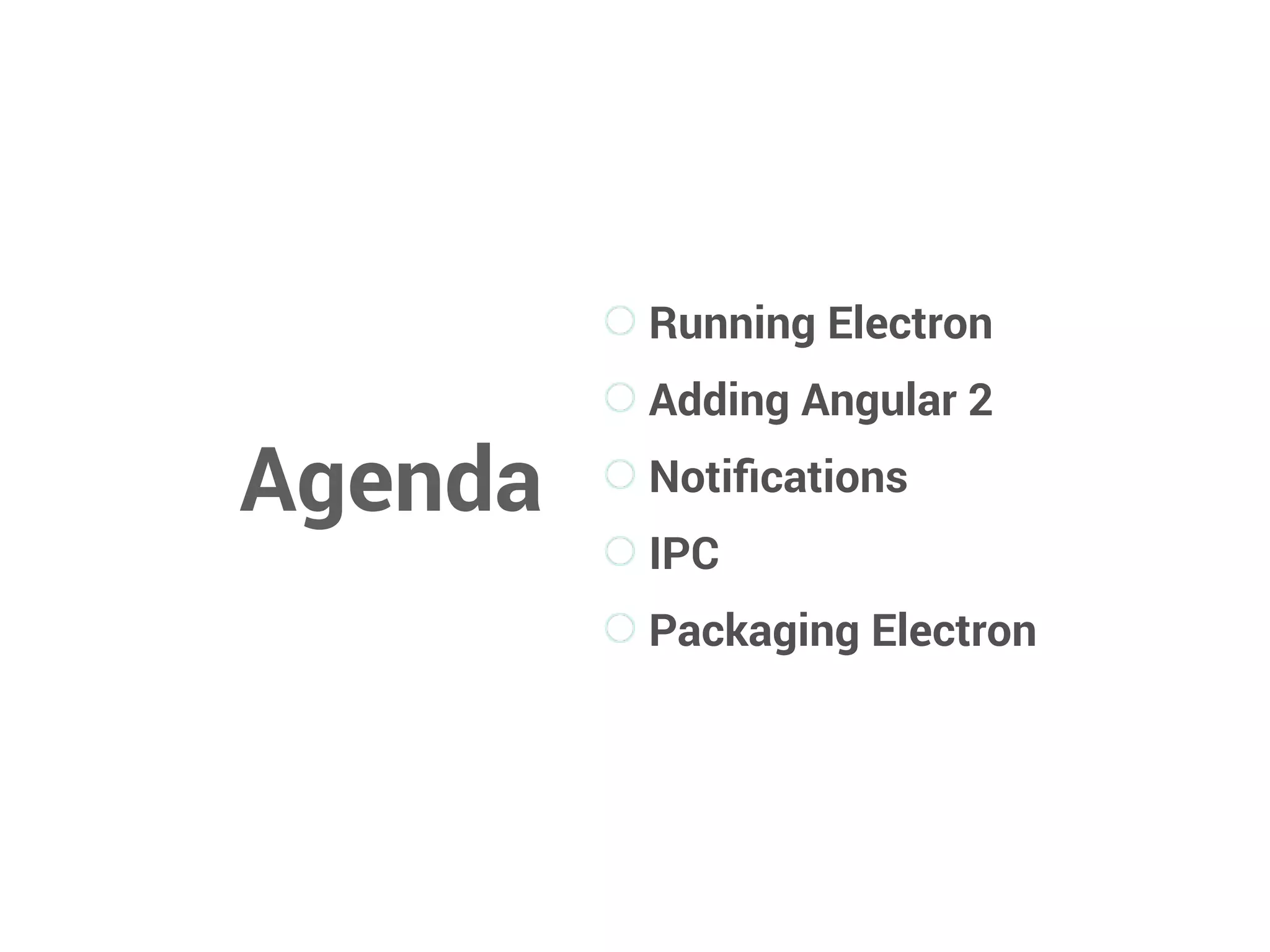 Agenda
Running Electron
Adding Angular 2
Notiﬁcations
IPC
Packaging Electron
 