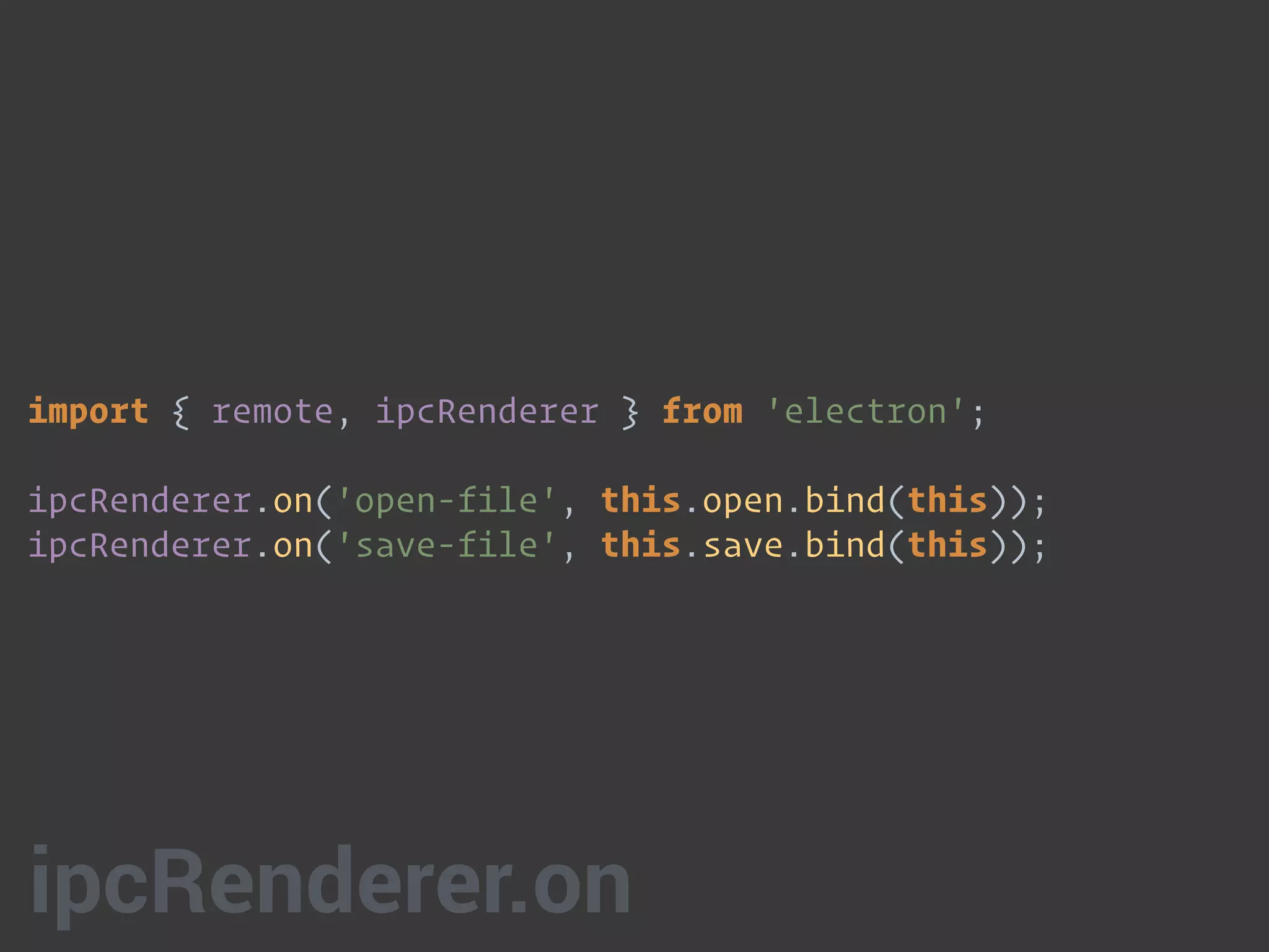 import { remote, ipcRenderer } from 'electron';
ipcRenderer.on('open-file', this.open.bind(this)); 
ipcRenderer.on('save-file', this.save.bind(this));
ipcRenderer.on
 
