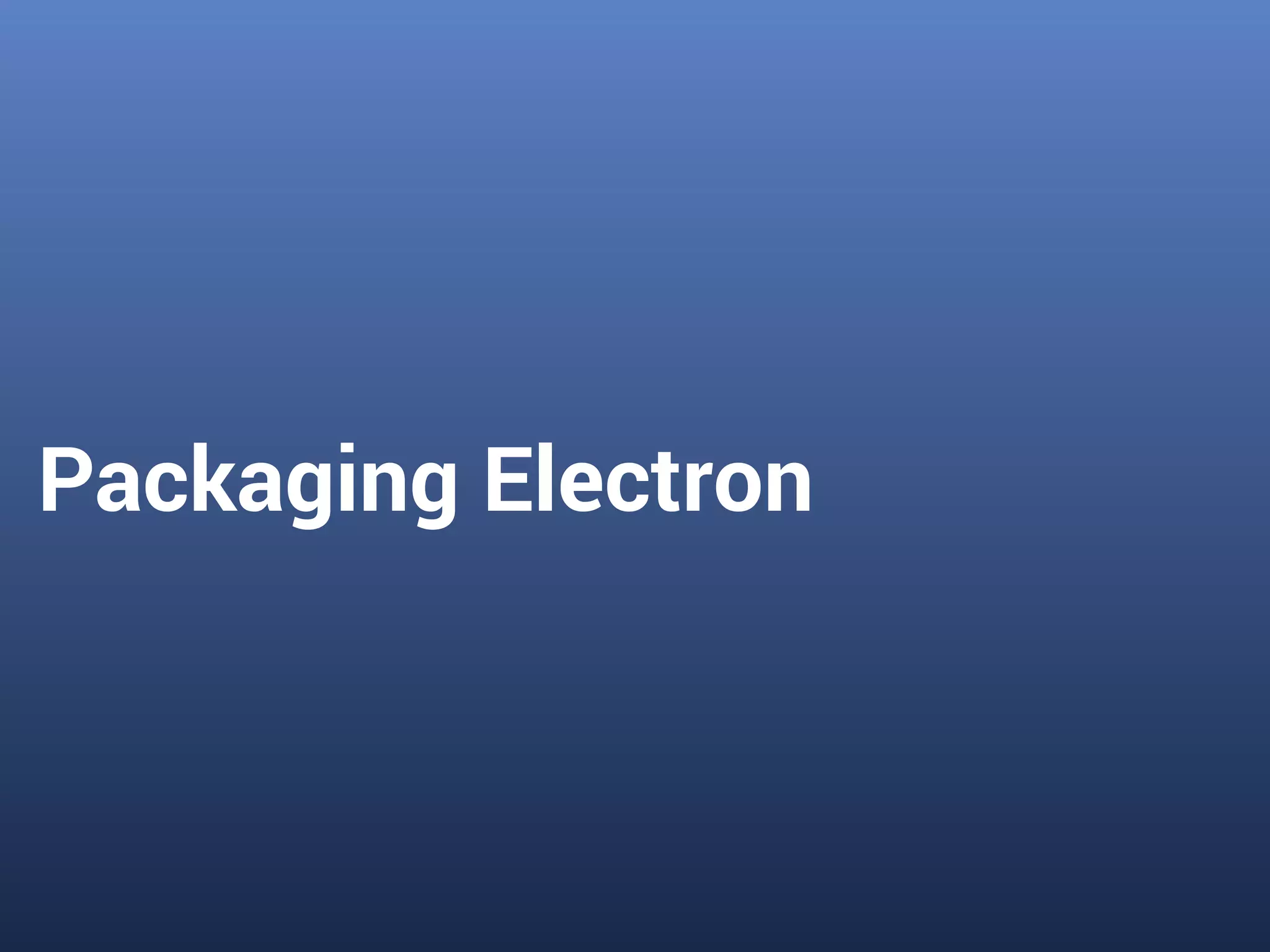 Packaging Electron
 
