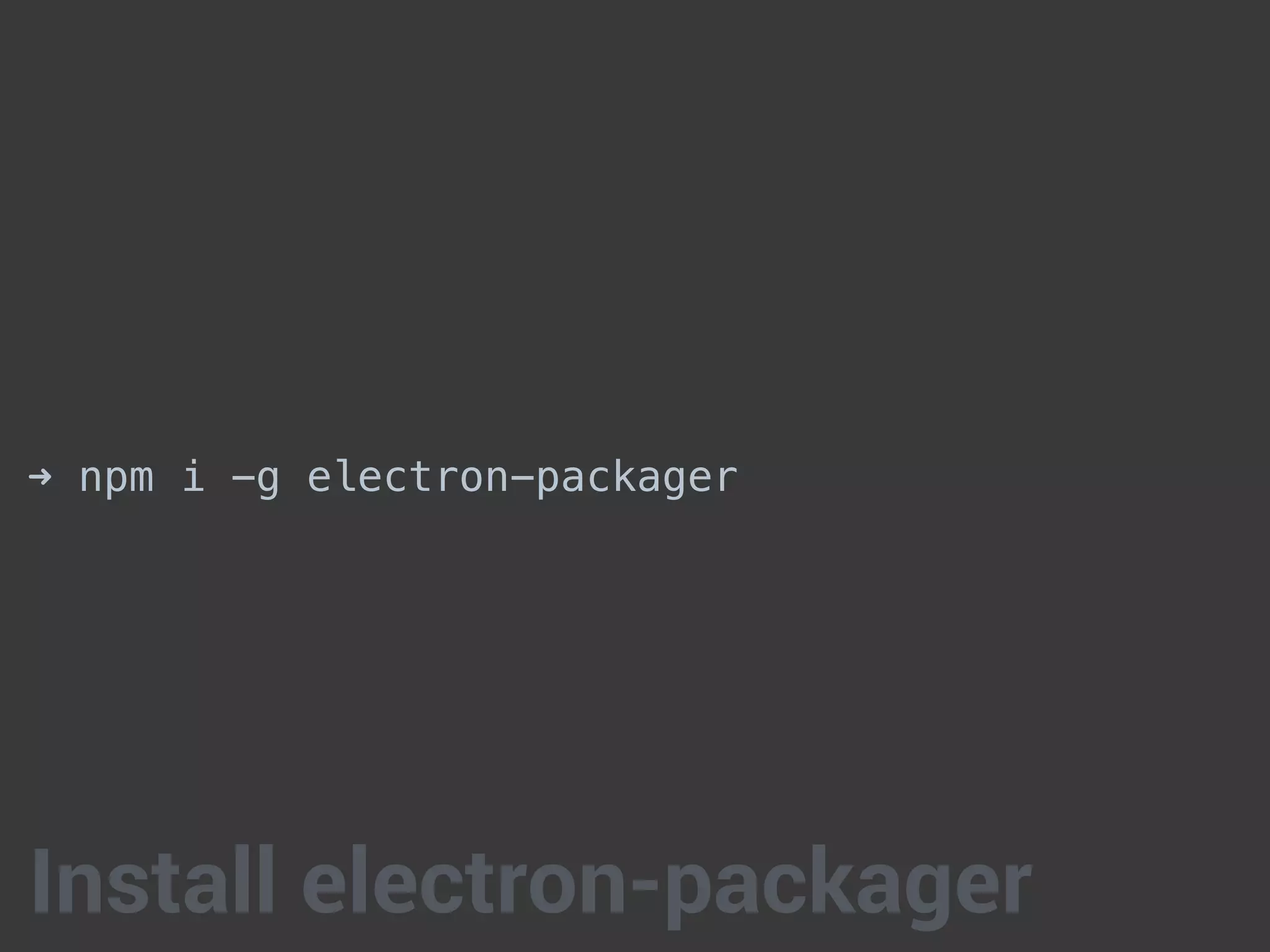 ➜ npm i -g electron-packager
Install electron-packager
 