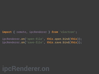 import { remote, ipcRenderer } from 'electron';
ipcRenderer.on('open-file', this.open.bind(this)); 
ipcRenderer.on('save-file', this.save.bind(this));
ipcRenderer.on
 