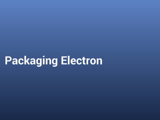 Packaging Electron
 