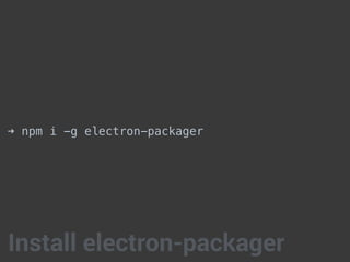 ➜ npm i -g electron-packager
Install electron-packager
 