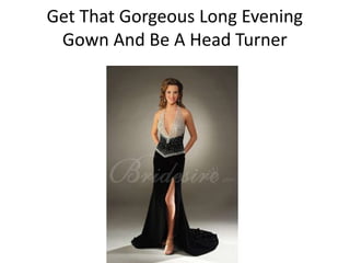 Get That Gorgeous Long Evening
 Gown And Be A Head Turner
 
