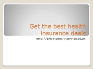 Get the best health insurance deals http://privatehealthservice.co.uk 