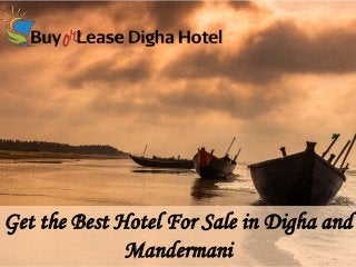 Get the Best Hotel For Sale in Digha and
Mandermani
 