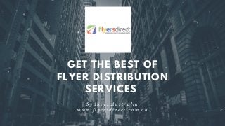 GET THE BEST OF
FLYER DISTRIBUTION
SERVICES
S y d n e y , A u s t r a l i a
w w w . f l y e r s d i r e c t . c o m . a u
 