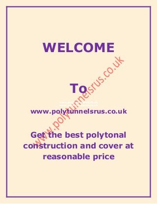 WELCOME
To
www.polytunnelsrus.co.uk
www.polytunnelsrus.co.uk
www.polytunnelsrus.co.uk
Get the best polytonal
construction and cover at
reasonable price
 