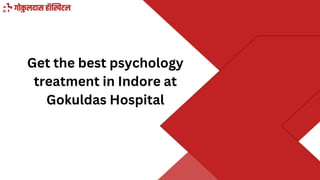 Get the best psychology
treatment in Indore at
Gokuldas Hospital
 