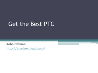 Get the Best PTC


Joha rahman
http://joysdownload.com/
 