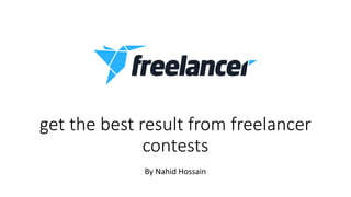get the best result from freelancer
contests
By Nahid Hossain
 
