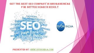 Get The Best SEO Company in Bhubaneswar
for Better Search Result
Presented by: www.syonindia.com
 