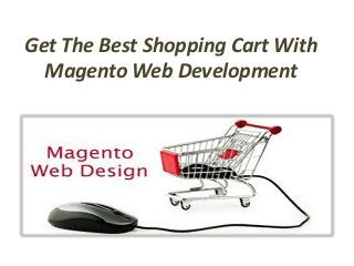 Get The Best Shopping Cart With
Magento Web Development
 
