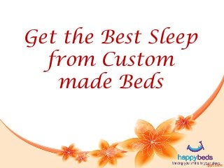 Get the Best Sleep
from Custom
made Beds
 