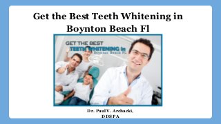 Get the Best Teeth Whitening in
Boynton Beach Fl
Dr. Paul V. Archacki,
DDS PA
 