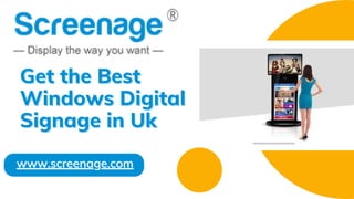Get the Best
Get the Best
Windows Digital
Windows Digital
Signage in Uk
Signage in Uk
www.screenage.com
www.screenage.com
 