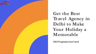 Get the Best
Travel Agency in
Delhi to Make
Your Holiday a
Memorable
With Progressive tour travel
 