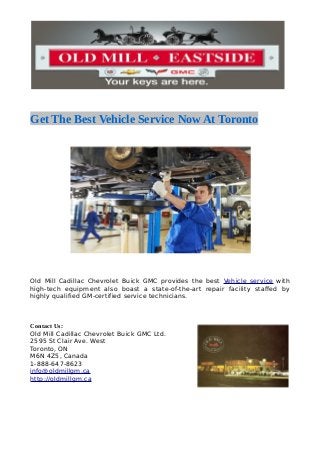 Get The Best Vehicle Service Now At Toronto

Old Mill Cadillac Chevrolet Buick GMC provides the best Vehicle service with
high-tech equipment also boast a state-of-the-art repair facility staffed by
highly qualified GM-certified service technicians.

Contact Us:
Old Mill Cadillac Chevrolet Buick GMC Ltd.
2595 St Clair Ave. West
Toronto, ON
M6N 4Z5, Canada
1-888-647-8623
info@oldmillgm.ca
http://oldmillgm.ca

 