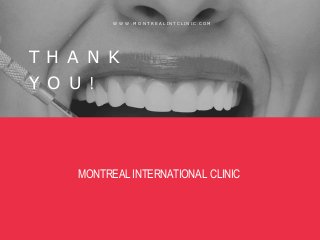 T H A N K
Y O U !
MONTREAL INTERNATIONAL CLINIC
W W W . M O N T R E A L I N T C L I N I C . C O M