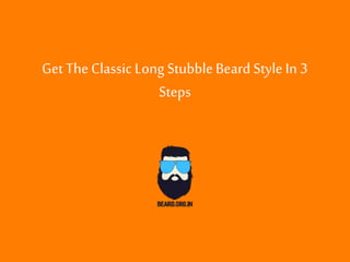 Get The Classic Long StubbleBeard Style In 3
Steps
 