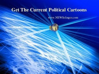 Get The Current Political Cartoons
www.NEWSslinger.com
 