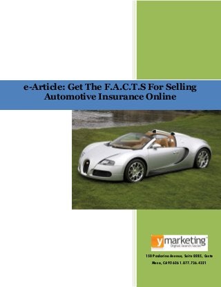 150 Paularino Avenue, Suite D285, Costa
Mesa, CA 92626 1.877.736.4321
e-Article: Get The F.A.C.T.S For Selling
Automotive Insurance Online
 