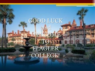 GOOD LUCKandWELCOME TO FLAGLER COLLEGE!