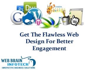 Get The Flawless Web
Design For Better
Engagement
 