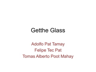 Getthe Glass Adolfo Pat Tamay Felipe Tec Pat Tomas Alberto Poot Mahay 