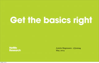 Get the basics right
Jostein Magnussen - @josmag
May, 2014
onsdag 21. mai 14
 