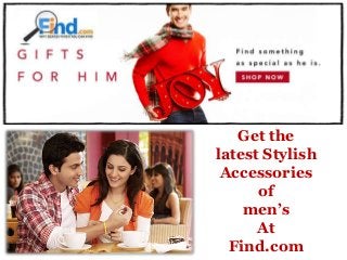 Get the
latest Stylish
Accessories
of
men’s
At
Find.com
Men’s Accessories
 