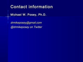 Contact information
Michael W. Posey, Ph.D.

drmikeposey@gmail.com
@drmikeposey on Twitter
 