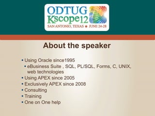 #Kscope
About the speaker
• Using Oracle since1995
• eBusiness Suite , SQL, PL/SQL, Forms, C, UNIX,
web technologies
• Usi...