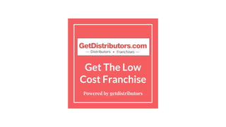 Get The Low
Cost Franchise
Powered by getdistributors
 