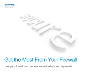 Get the Most From Your Firewall
How your firewall can do more to meet today’s security needs
 