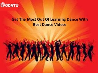 Get The Most Out Of Learning Dance With
Best Dance Videos
 