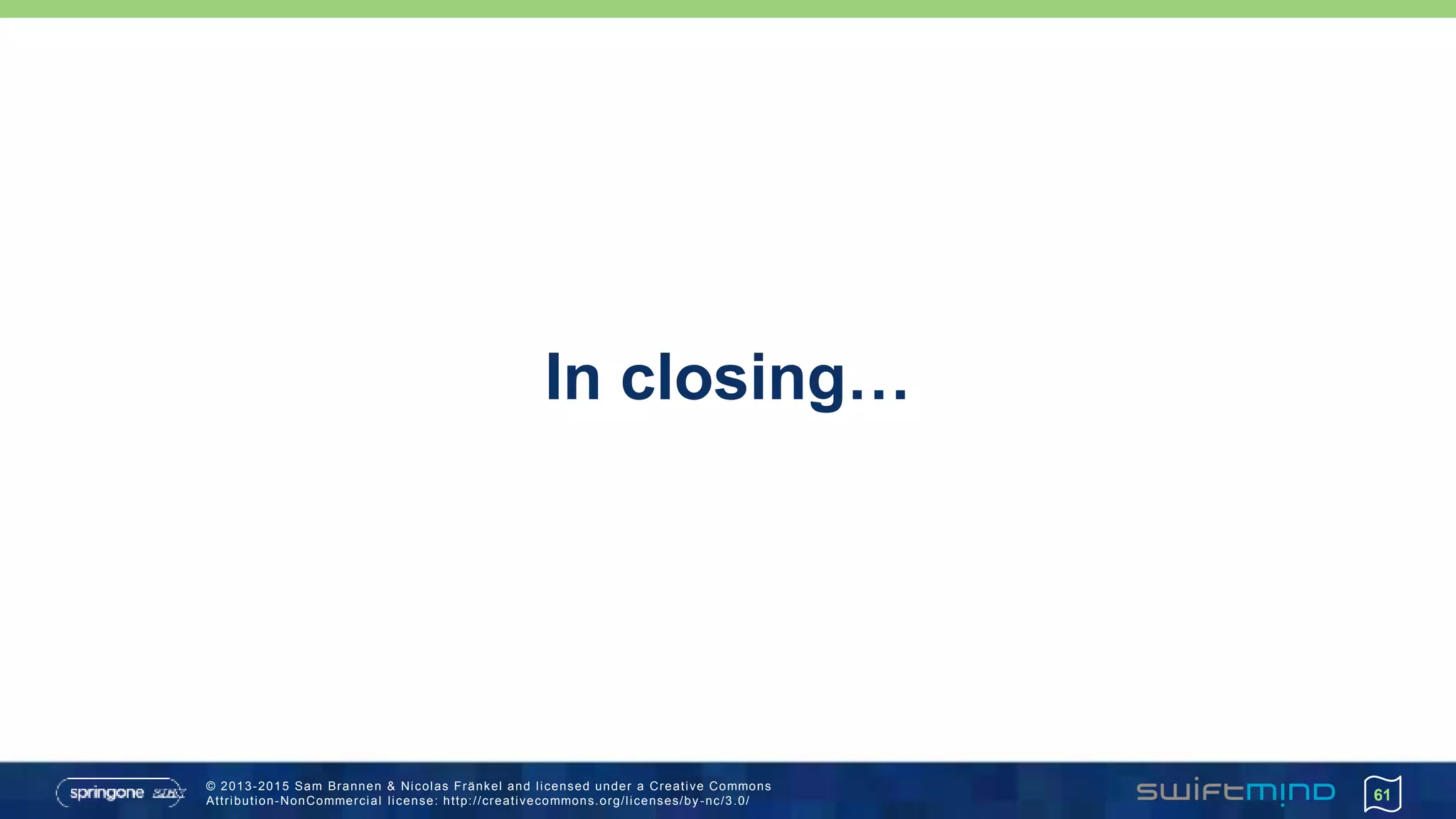 © 2013-2015 Sam Brannen & Nicolas Fränkel and licensed under a Creative Commons
Attribution-NonCommercial license: http://creativecommons.org/licenses/by -nc/3.0/
In closing…
61
 