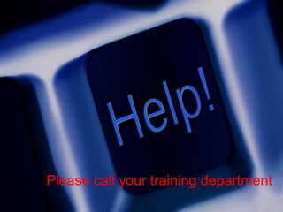 Please call your training department 